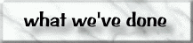 [ What weve done ]
